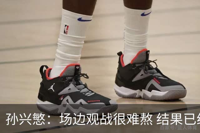 孙兴慜：场边观战很难熬 结果已经不由我们掌控